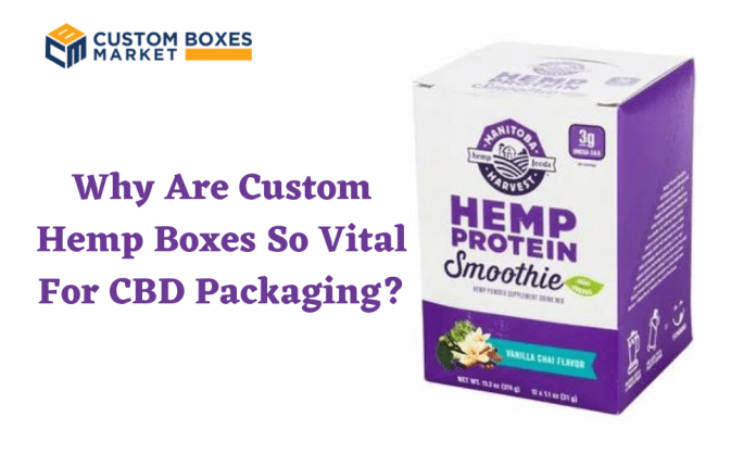 Why Are Custom Hemp Boxes So Vital For CBD Packaging?