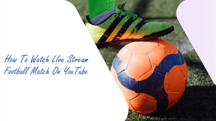 How to Watch Live Stream Football Matches on YouTube