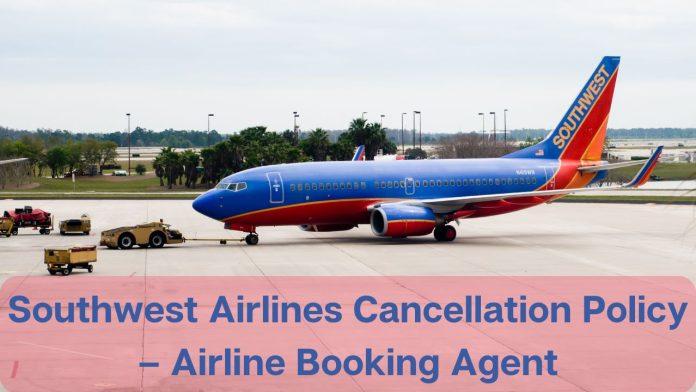 Southwest Airlines Cancellation Policy – Airline Booking Agent