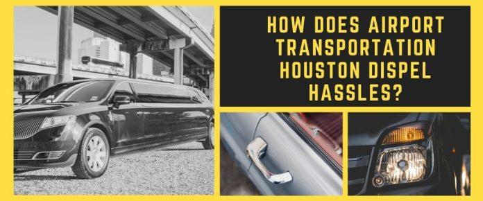 How Does Airport Transportation Houston Dispel Hassles?