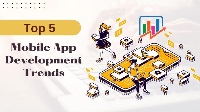 Top 5 Mobile App Development Trends