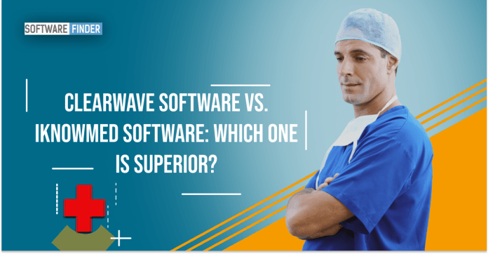 Clearwave Software vs. iknowmed Software: Which One Is Superior?