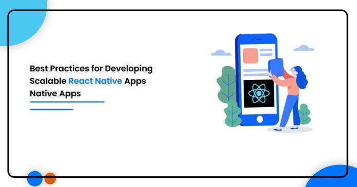 Best Practices for Developing Scalable React Native Apps Native Apps