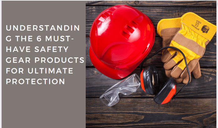 6 Must Have Safety Gear Products for Ultimate Protection