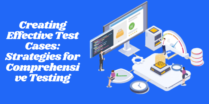 Creating Effective Test Cases Strategies for Comprehensive Testing