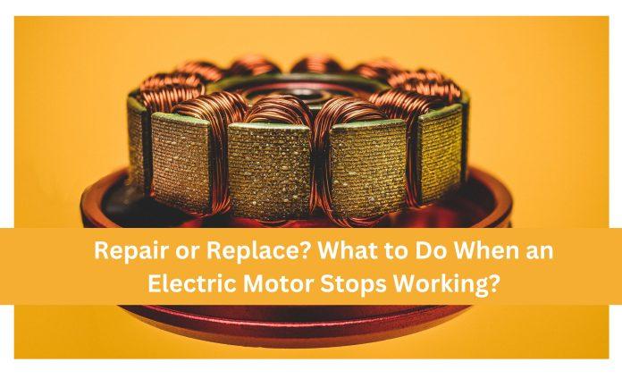 Repair or Replace What to Do When an Electric Motor Stops Working