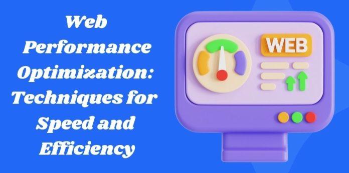 Web Performance Optimization: Techniques for Speed and Efficiency