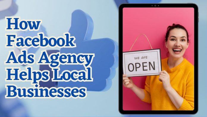 How Facebook Ad Agency Helps Local Businesses