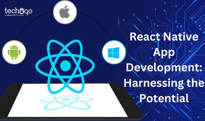 React Native App Development: Harnessing the Potential