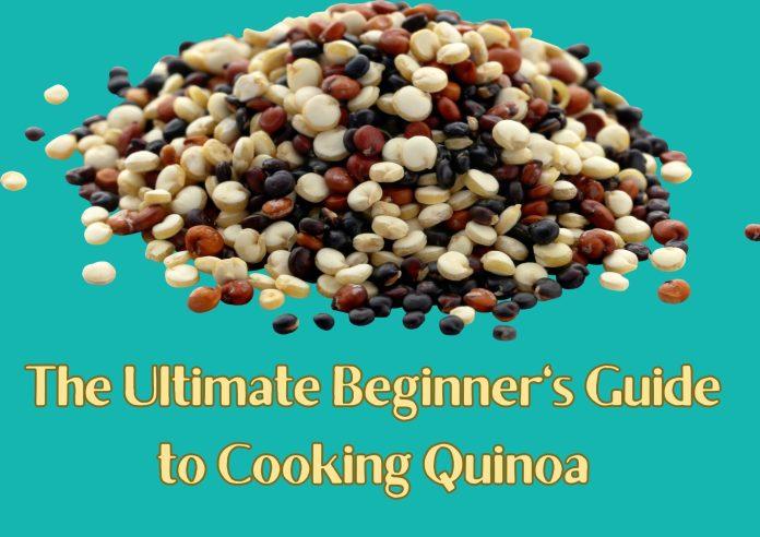 The Ultimate Beginner's Guide to Cooking Quinoa