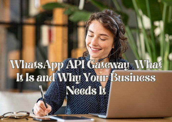 WhatsApp API Gateway-What It Is and Why Your Business Needs It