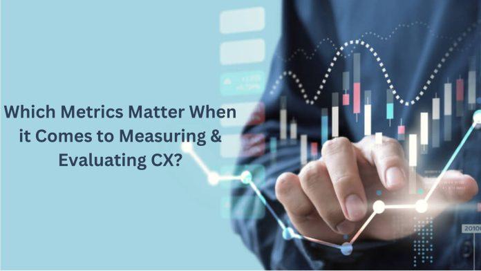 Which Metrics Matter When it Comes to Measuring & Evaluating CX