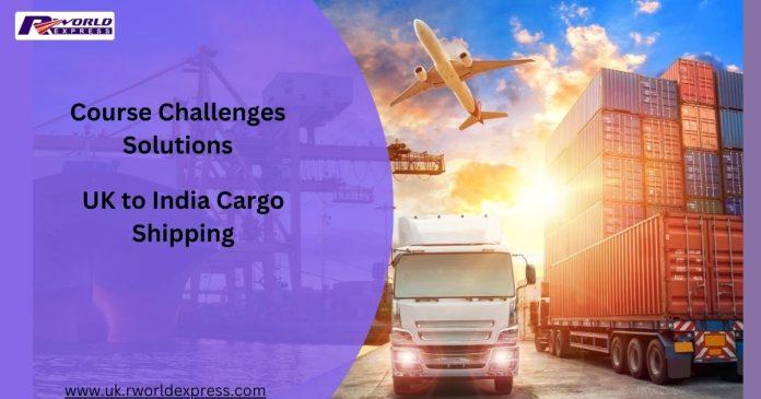 course-challenges-solutions-in-uk-to-india-cargo-shipping