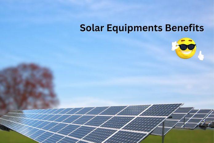 Benefits of Solar Equipment