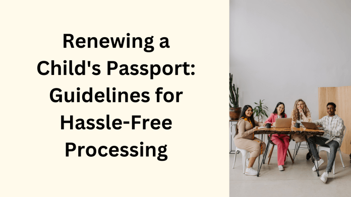 Renewing a Child's Passport Guidelines for Hassle-Free Processing