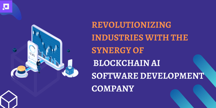 Revolutionizing Industries with the Synergy of Blockchain AI Software Development Company