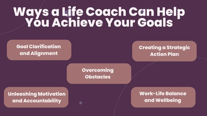 Ways a Life Coach Can Help You Achieve Your Goals