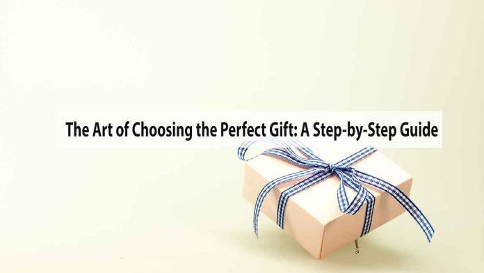 The Art of Choosing the Perfect Gift: A Step-by-Step Guide