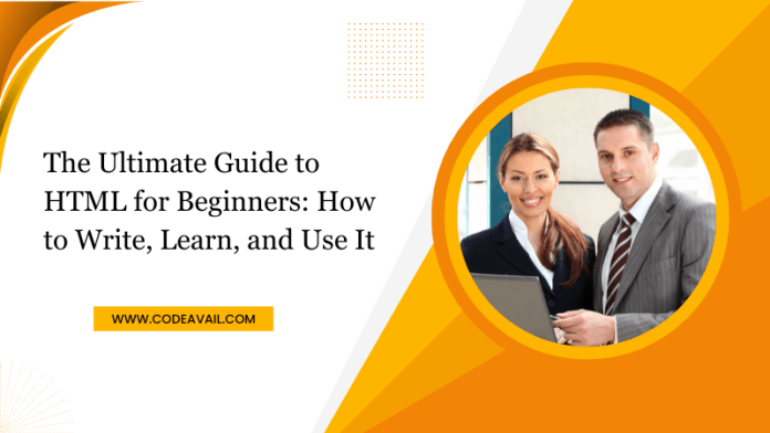 The Ultimate Guide to HTML for Beginners How to Write, Learn, and Use It The Ultimate Guide to HTML for Beginners How to Write, Learn, and Use It