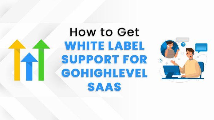 How to Get White Label Support for GoHighLevel SaaS